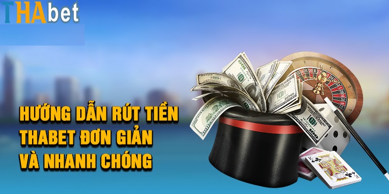 Hướng dẫn quy trình rút tiền Thabet về tài khoản ngân hàng